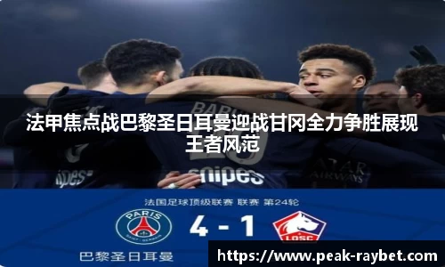 法甲焦点战巴黎圣日耳曼迎战甘冈全力争胜展现王者风范